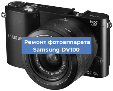 Ремонт фотоаппарата Samsung DV100 в Новосибирске